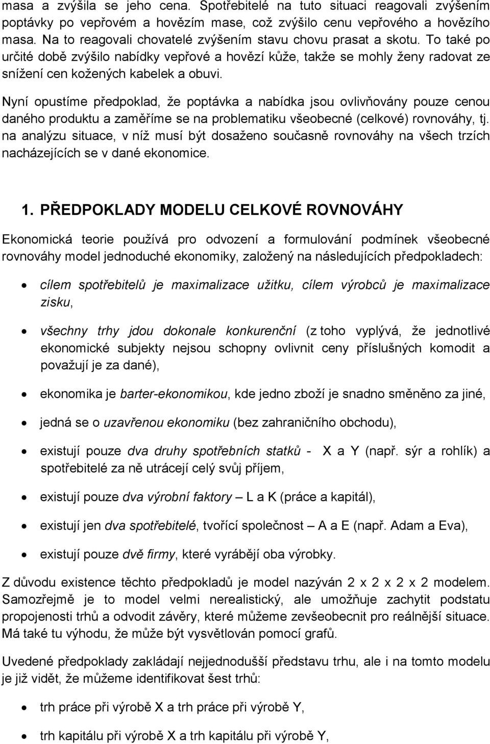 Nyní opustíme předpoklad, že poptávka a nabídka jsou ovlivňovány pouze cenou daného produktu a zaměříme se na problematiku všeobecné (celkové) rovnováhy, tj.