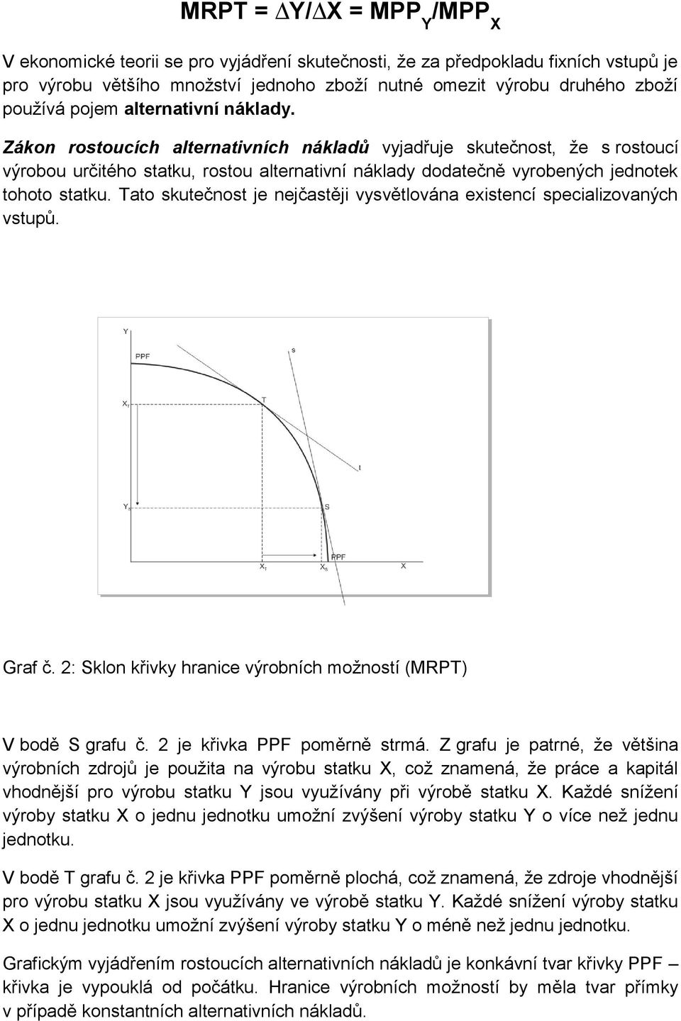 Zákon rostoucích alternativních nákladů vyjadřuje skutečnost, že s rostoucí výrobou určitého statku, rostou alternativní náklady dodatečně vyrobených jednotek tohoto statku.