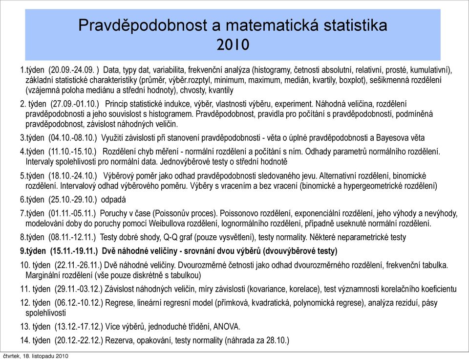 rozptyl, minimum, maximum, medián, kvartily, boxplot), sešikmenná rozdělení (vzájemná poloha mediánu a střední hodnoty), chvosty, kvantily 2. týden (27.09.-01.10.