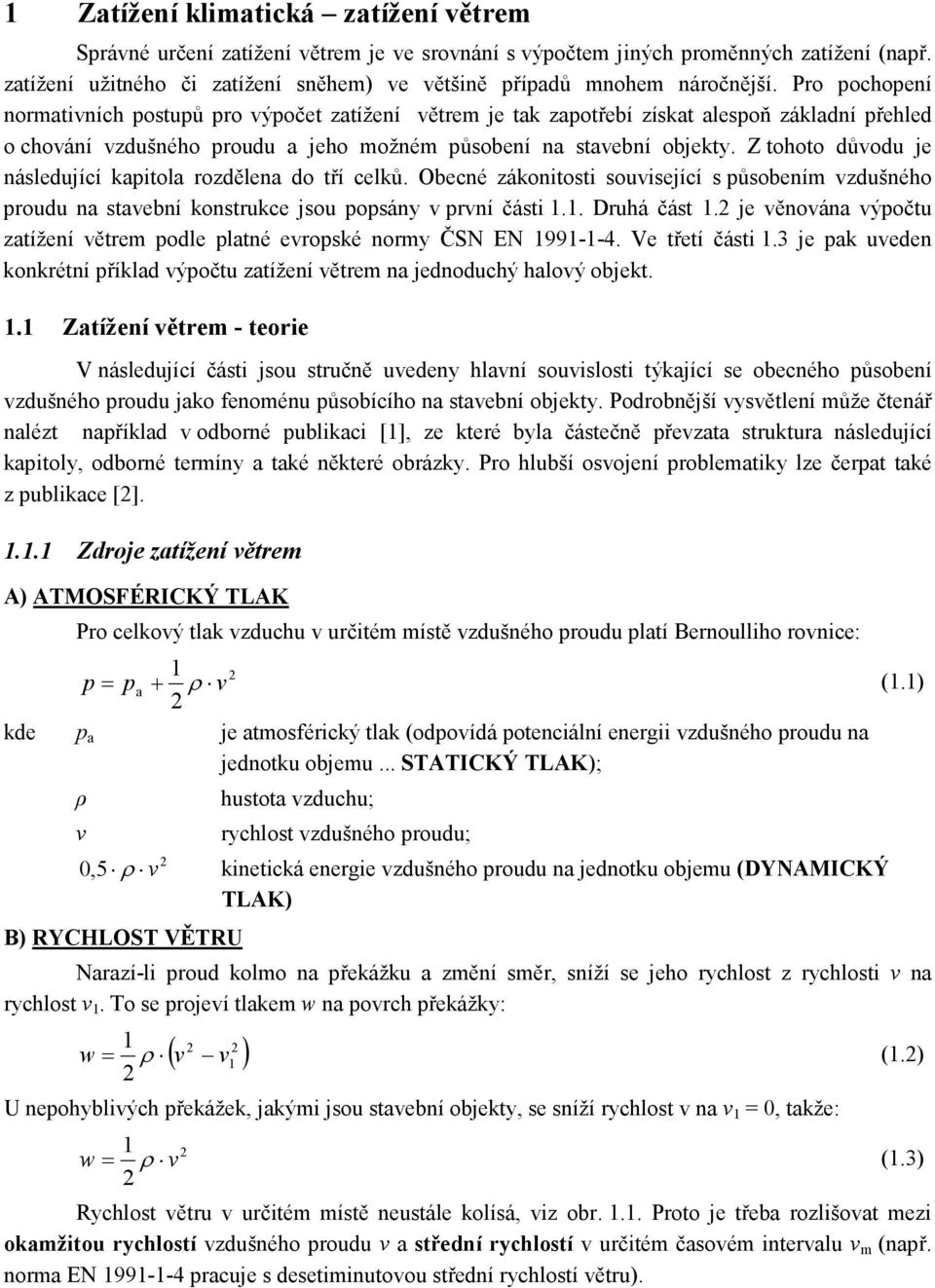 Pro pochopení normativních postupů pro výpočet zatížení větrem je tak zapotřeí získat alespoň základní přehled o chování vzdušného proudu a jeho možném půsoení na stavení ojekty.