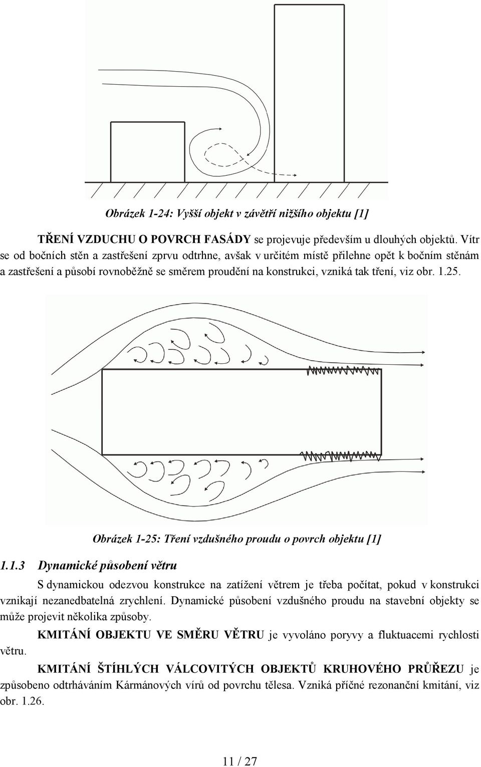1.1.3 Dynamické půsoení větru S dynamickou odezvou konstrukce na zatížení větrem je třea počítat, pokud v konstrukci vznikají nezanedatelná zrychlení.