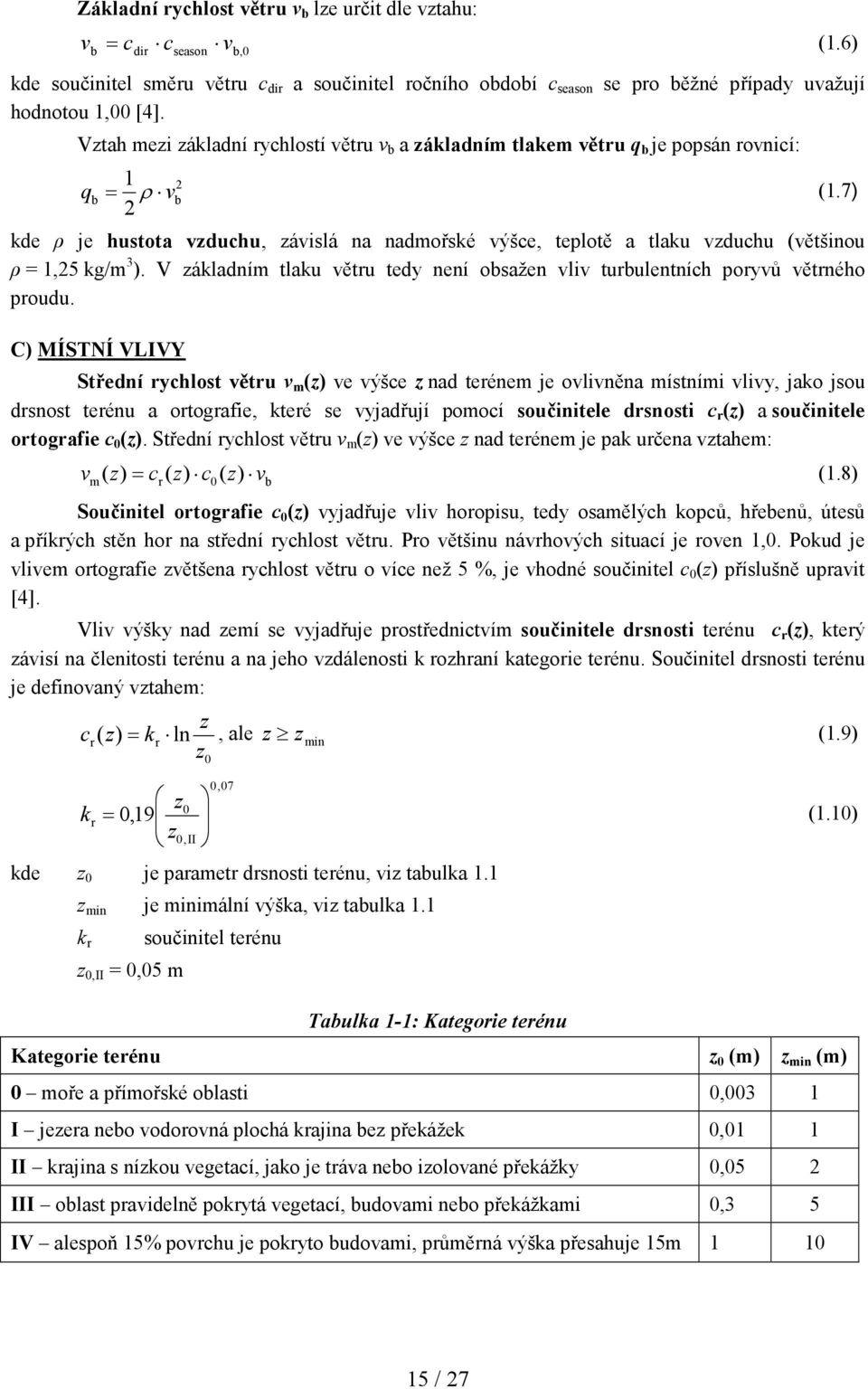 7) 2 kde ρ je hustota vzduchu, závislá na nadmořské výšce, teplotě a tlaku vzduchu (většinou ρ = 1,25 kg/m 3 ). V základním tlaku větru tedy není osažen vliv turulentních poryvů větrného proudu.