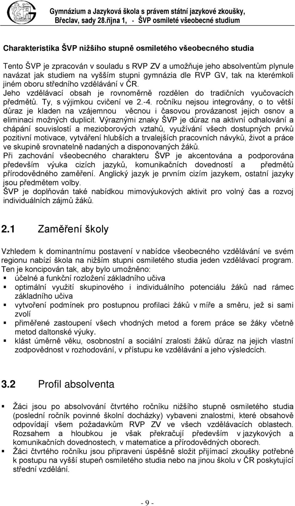 studiem na vyšším stupni gymnázia dle RVP GV, tak na kterémkoli jiném oboru středního vzdělávání v ČR. Jeho vzdělávací obsah je rovnoměrně rozdělen do tradičních vyučovacích předmětů.