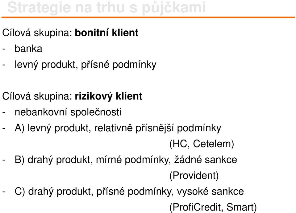 produkt, relativně přísnější podmínky (HC, Cetelem) - B) drahý produkt, mírné podmínky,