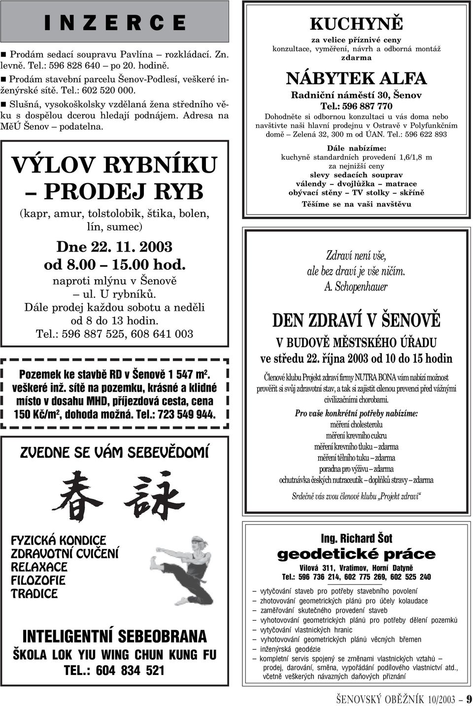 VÝLOV RYBNÍKU PRODEJ RYB (kapr, amur, tolstolobik, štika, bolen, lín, sumec) Dne 22. 11. 2003 od 8.00 15.00 hod. naproti mlýnu v Šenovì ul. U rybníkù.