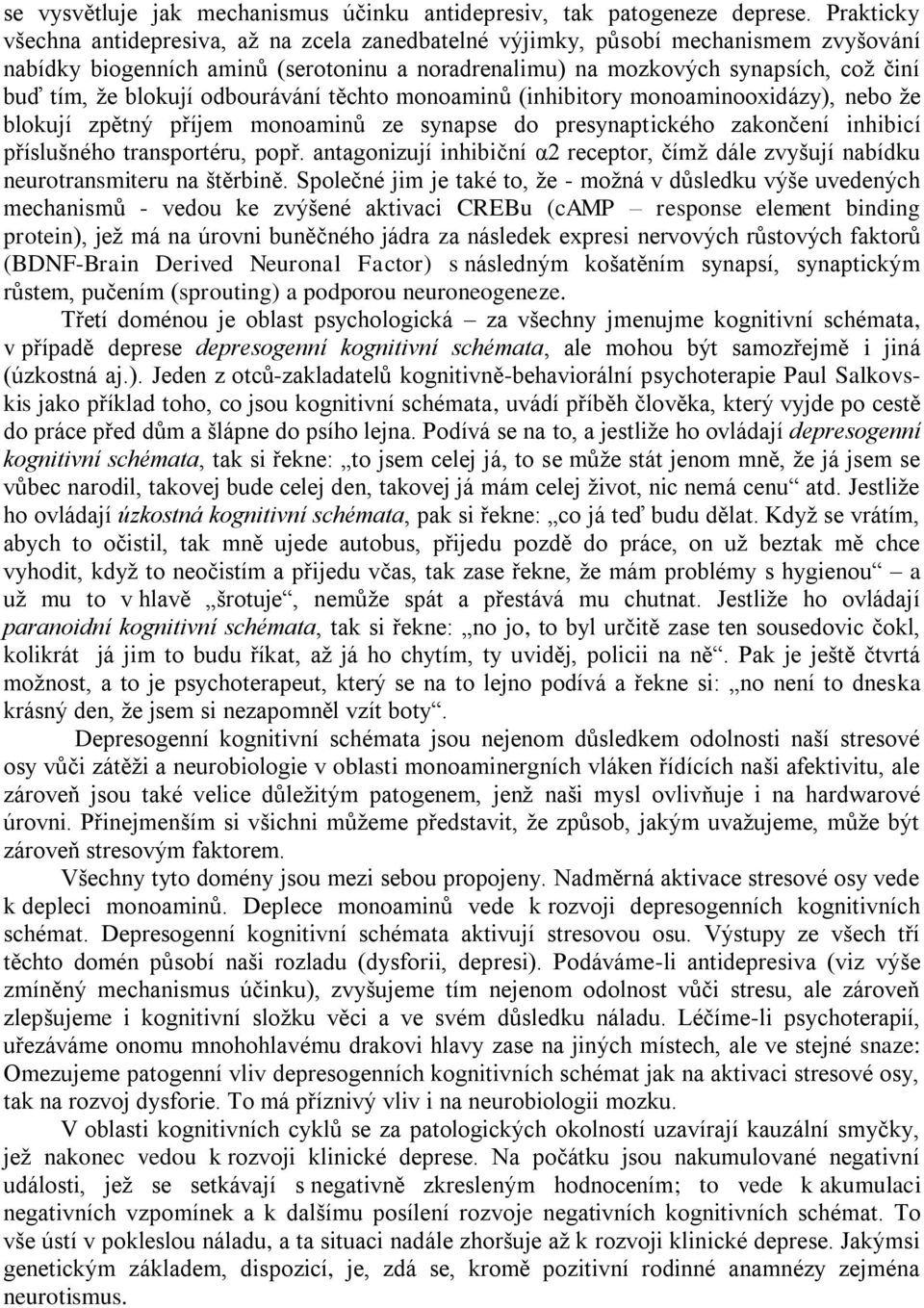 blokují odbourávání těchto monoaminů (inhibitory monoaminooxidázy), nebo že blokují zpětný příjem monoaminů ze synapse do presynaptického zakončení inhibicí příslušného transportéru, popř.