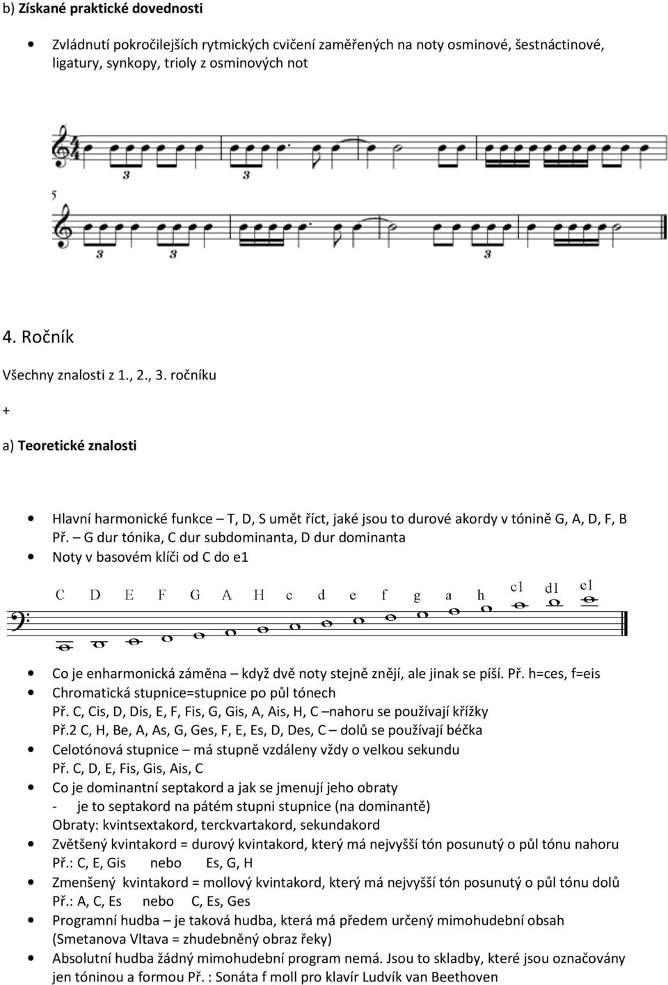 G dur tónik, C dur subdominnt, D dur dominnt Noty v bsovém klíči od C do e1 Co je enhrmonická záměn když dvě noty stejně znějí, le jink se píší. Př.