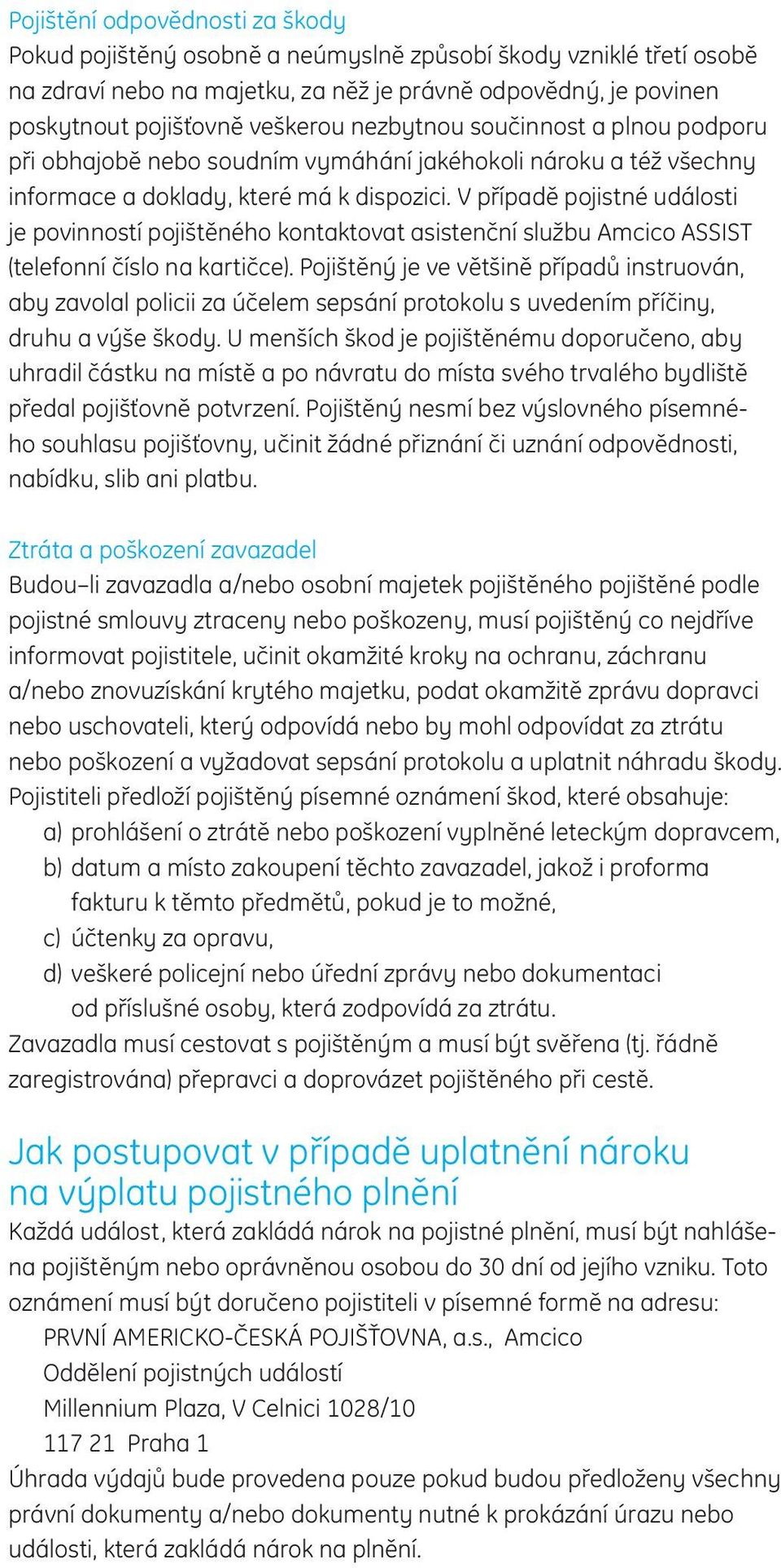 V případě pojistné události je povinností pojištěného kontaktovat asistenční službu Amcico ASSIST (telefonní číslo na kartičce).