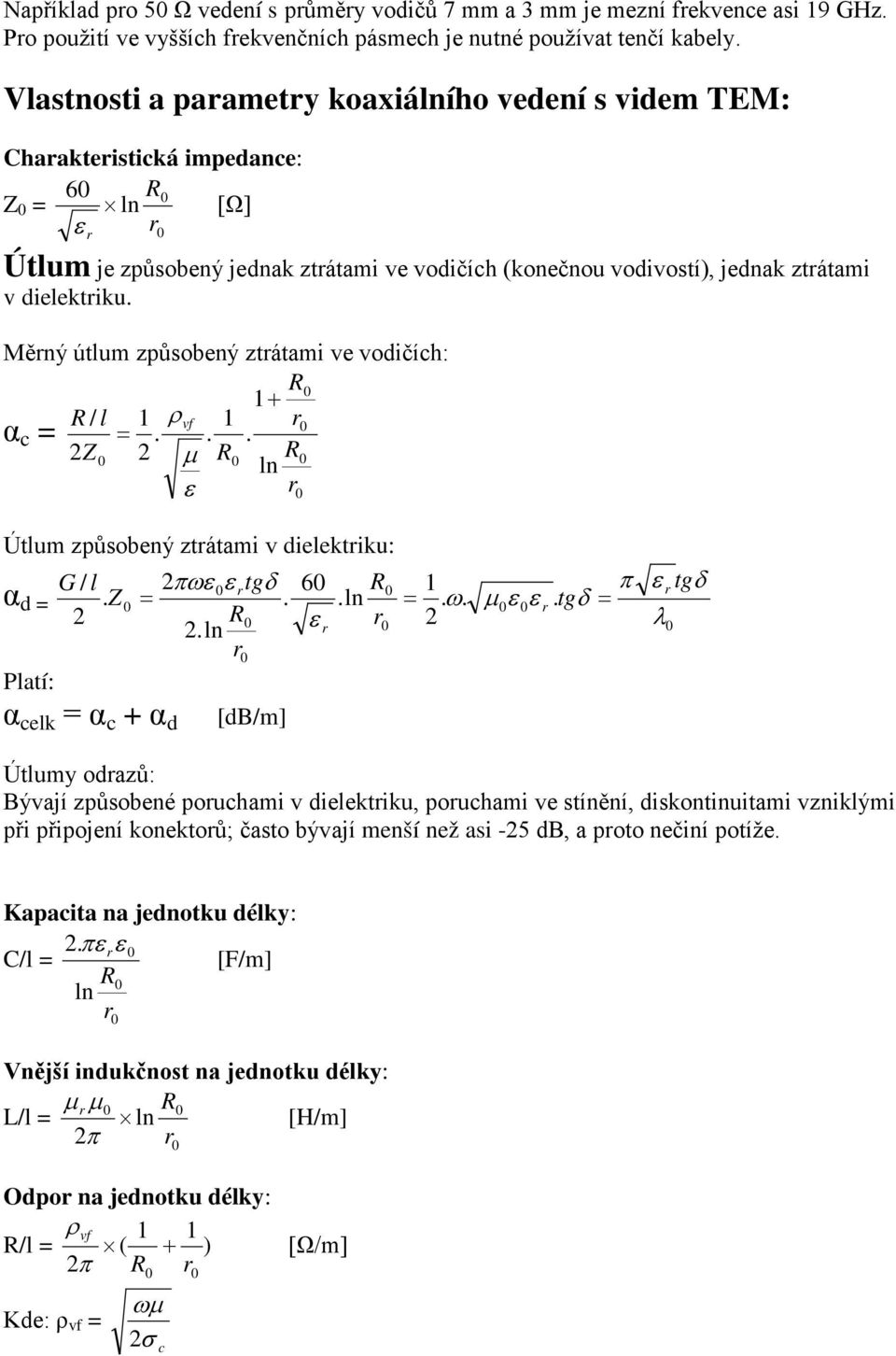 Měný útlum způsobený ztátmi ve vodičích: R 1+ R / l 1 ρ vf 1 α c... Z R R ε Útlum způsobený ztátmi v dielektiku: G / l πωε ε δ 6 1 π ε tgδ tg R α d. Z... ω. ε ε. tgδ R λ.