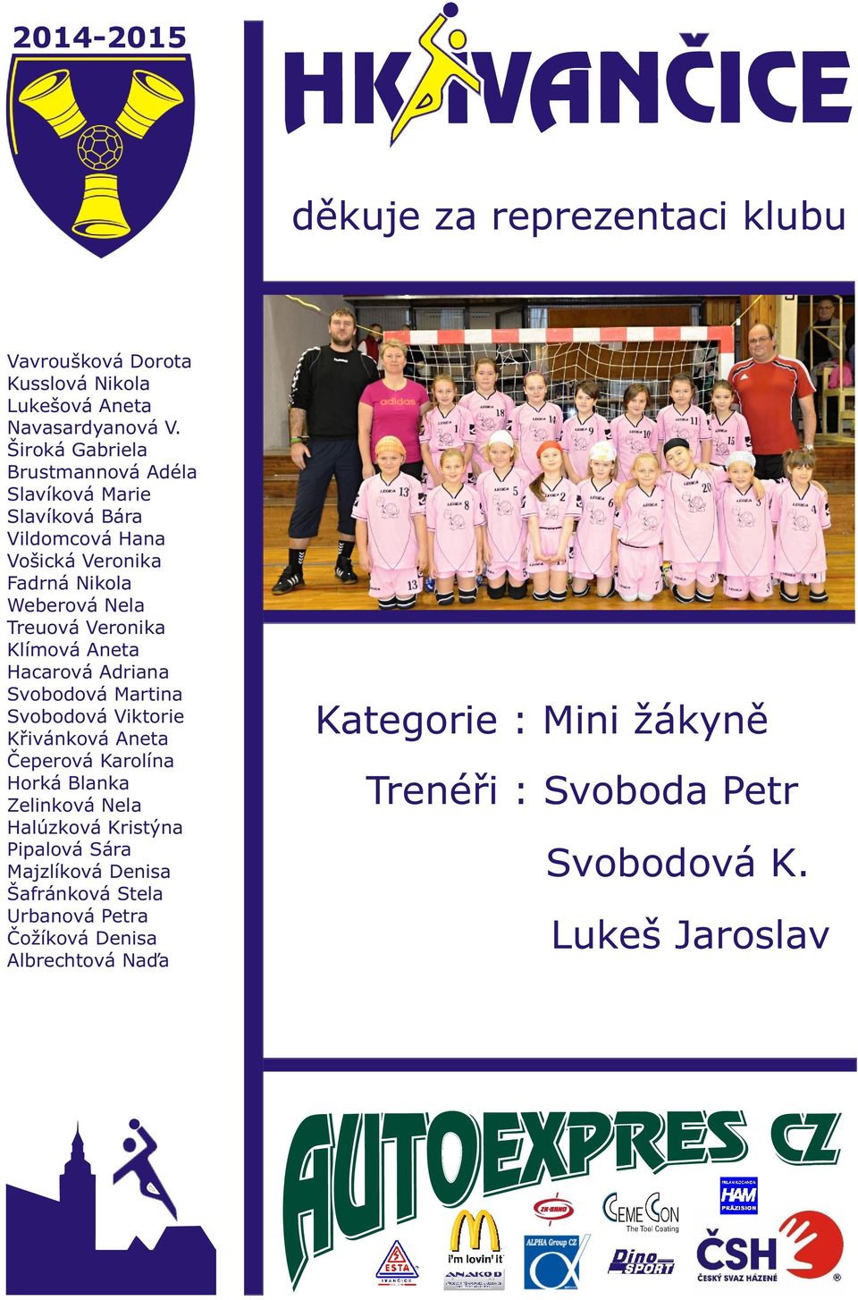 Treuová Veronika Klímová Aneta Hacarová Adriana Svobodová Martina Svobodová Viktorie Křivánková Aneta Čeperová Karolína Horká Blanka