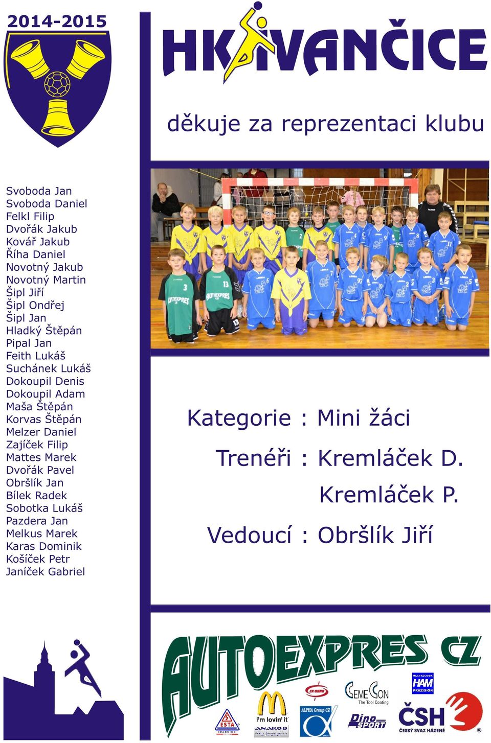 Štěpán Melzer Daniel Zajíček Filip Mattes Marek Dvořák Pavel Obršlík Jan Bílek Radek Sobotka Lukáš Pazdera Jan Melkus