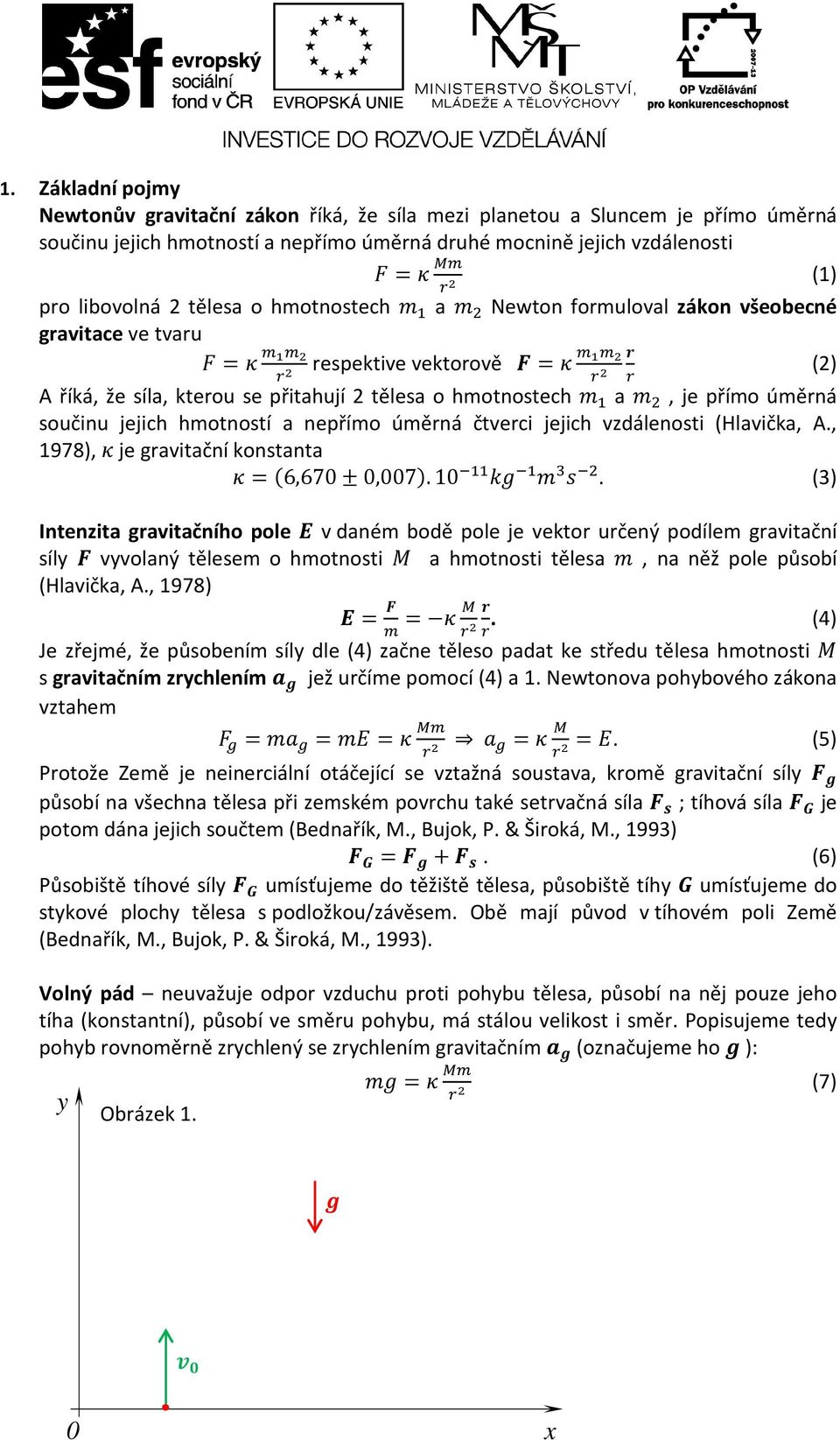 hmotností a nepřímo úměrná čtverci jejich vzdálenosti (Hlavička, A., 1978), je gravitační konstanta =(6,670±0,007).10.