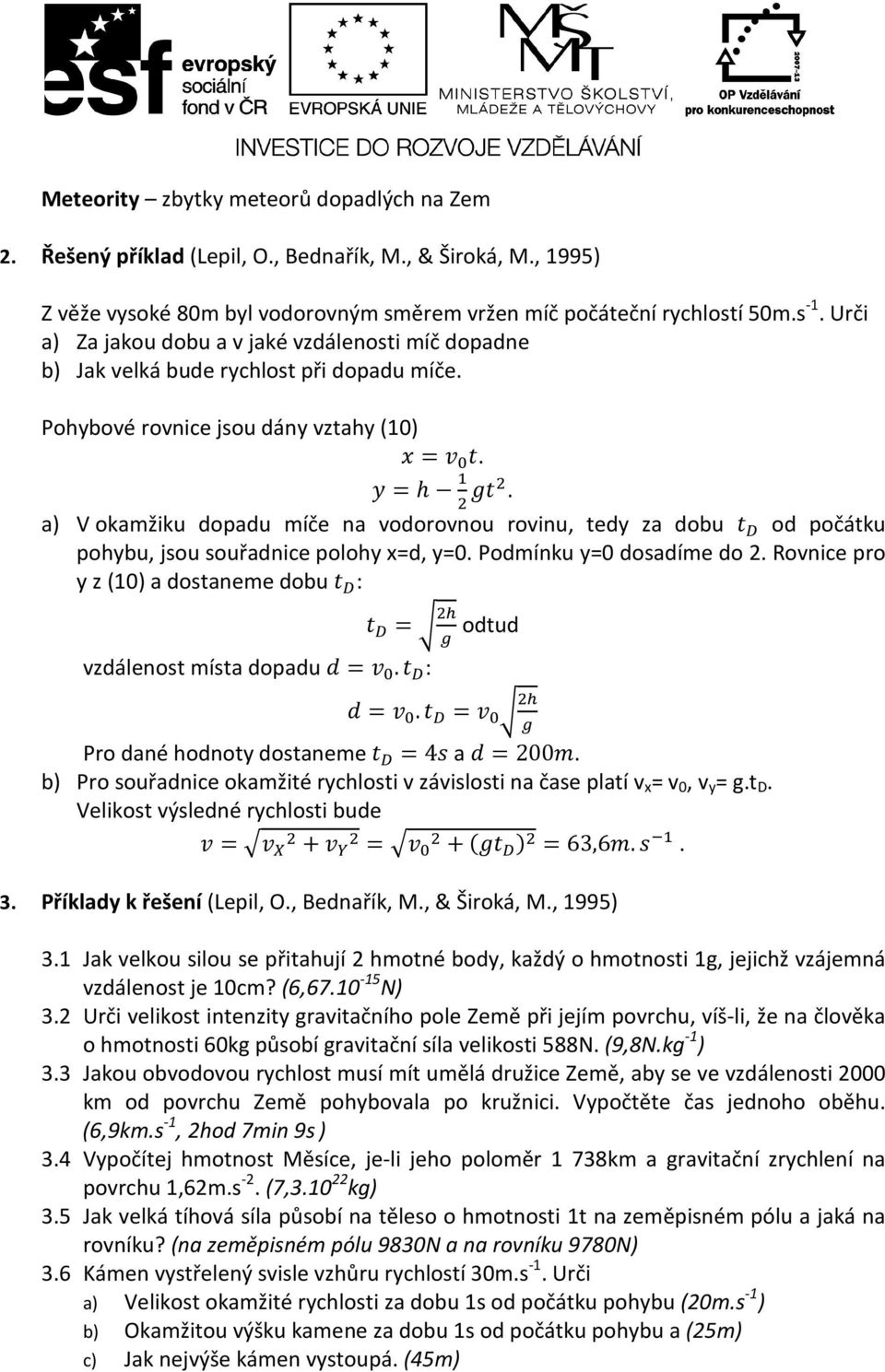 a) V okamžiku dopadu míče na vodorovnou rovinu, tedy za dobu - F od počátku pohybu, jsou souřadnice polohy x=d, y=0. Podmínku y=0 dosadíme do 2.