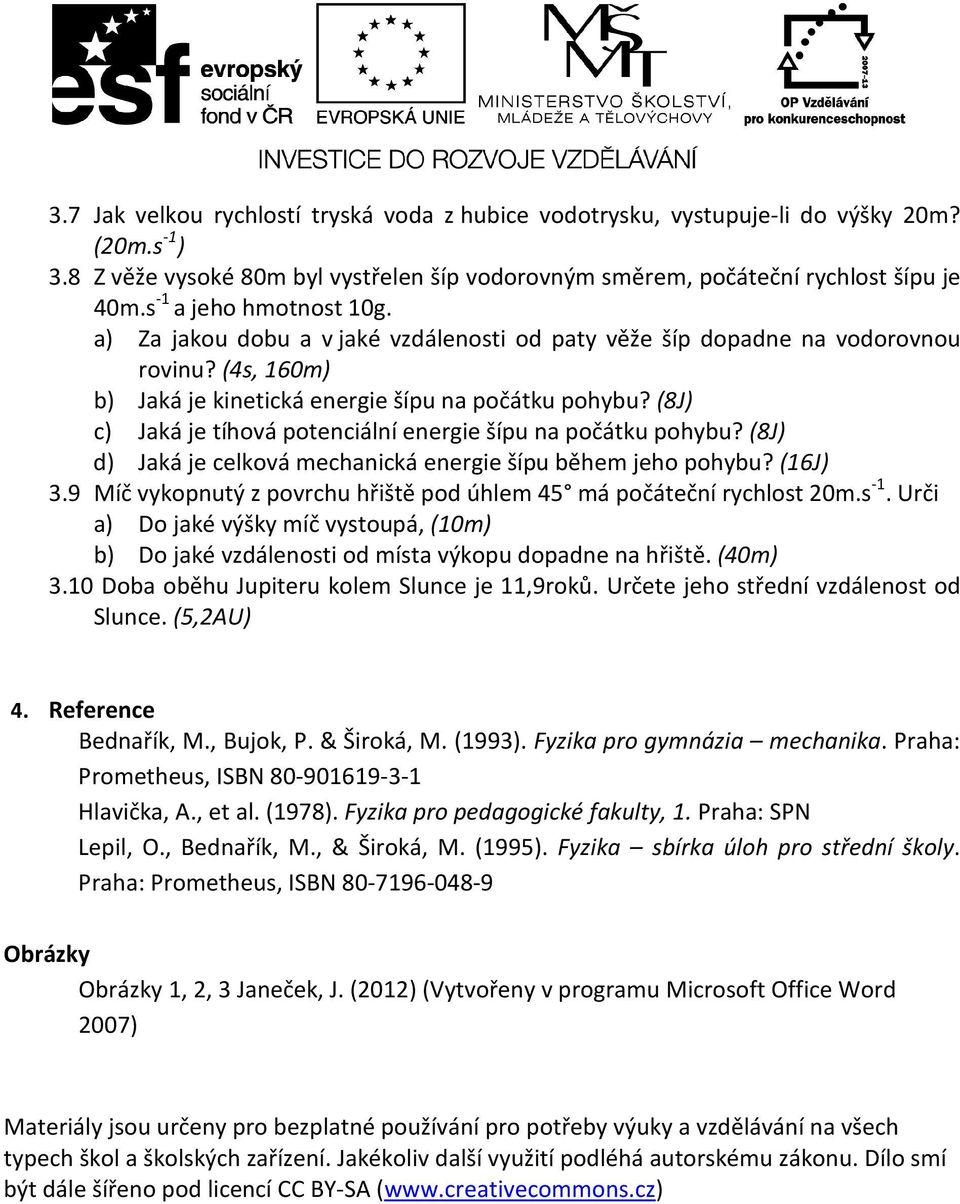 (8J) c) Jaká je tíhová potenciální energie šípu na počátku pohybu? (8J) d) Jaká je celková mechanická energie šípu během jeho pohybu? (16J) 3.