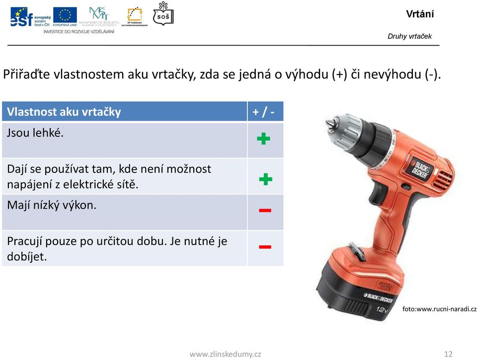 Dají se používat tam, kde není možnost napájení z elektrické sítě.