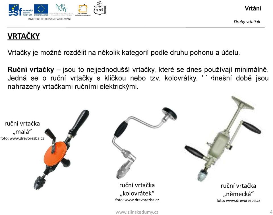 Jedná se o ruční vrtačky s kličkou nebo tzv. kolovrátky.