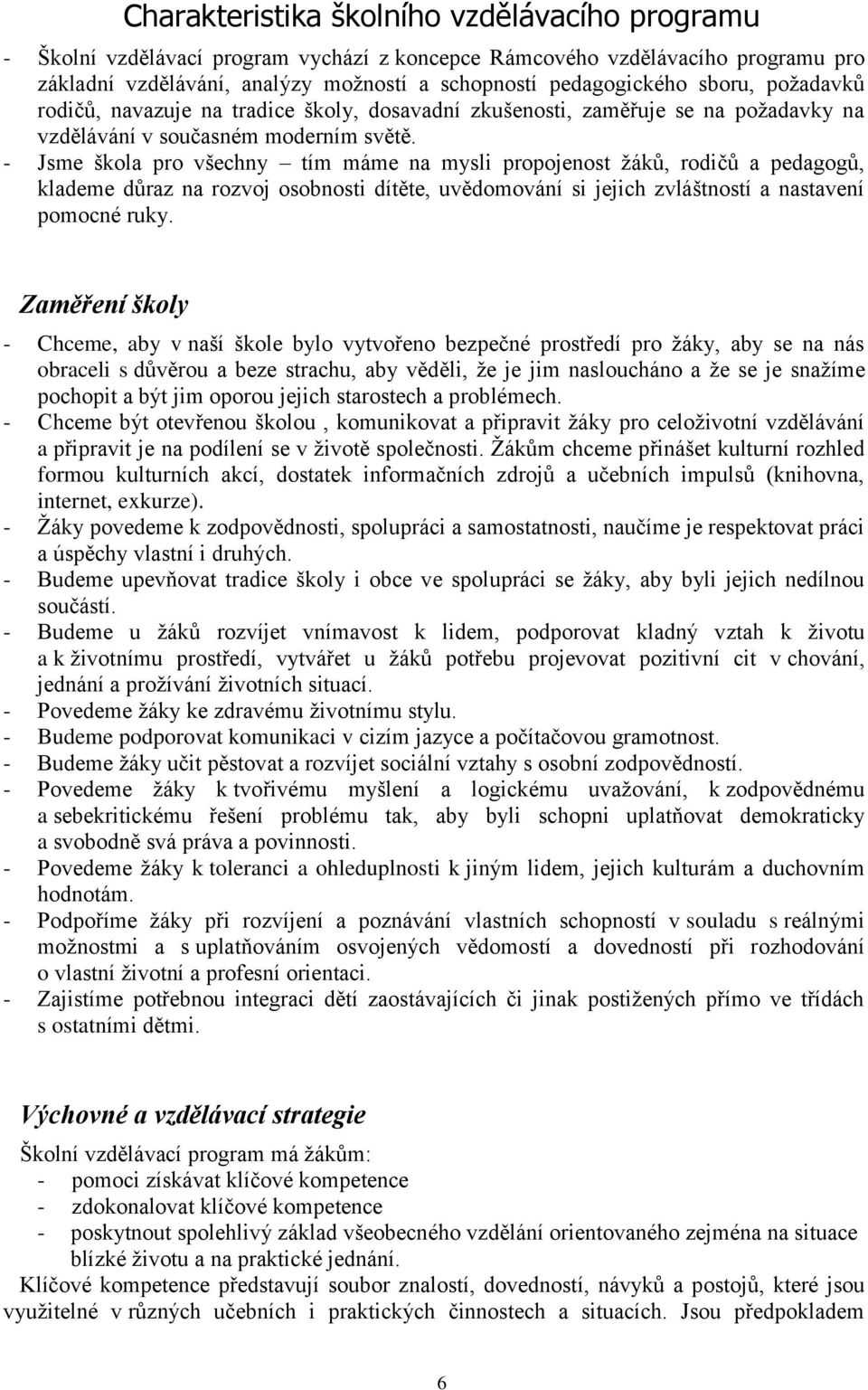 - Jsme škola pro všechny tím máme na mysli propojenost žáků, rodičů a pedagogů, klademe důraz na rozvoj osobnosti dítěte, uvědomování si jejich zvláštností a nastavení pomocné ruky.