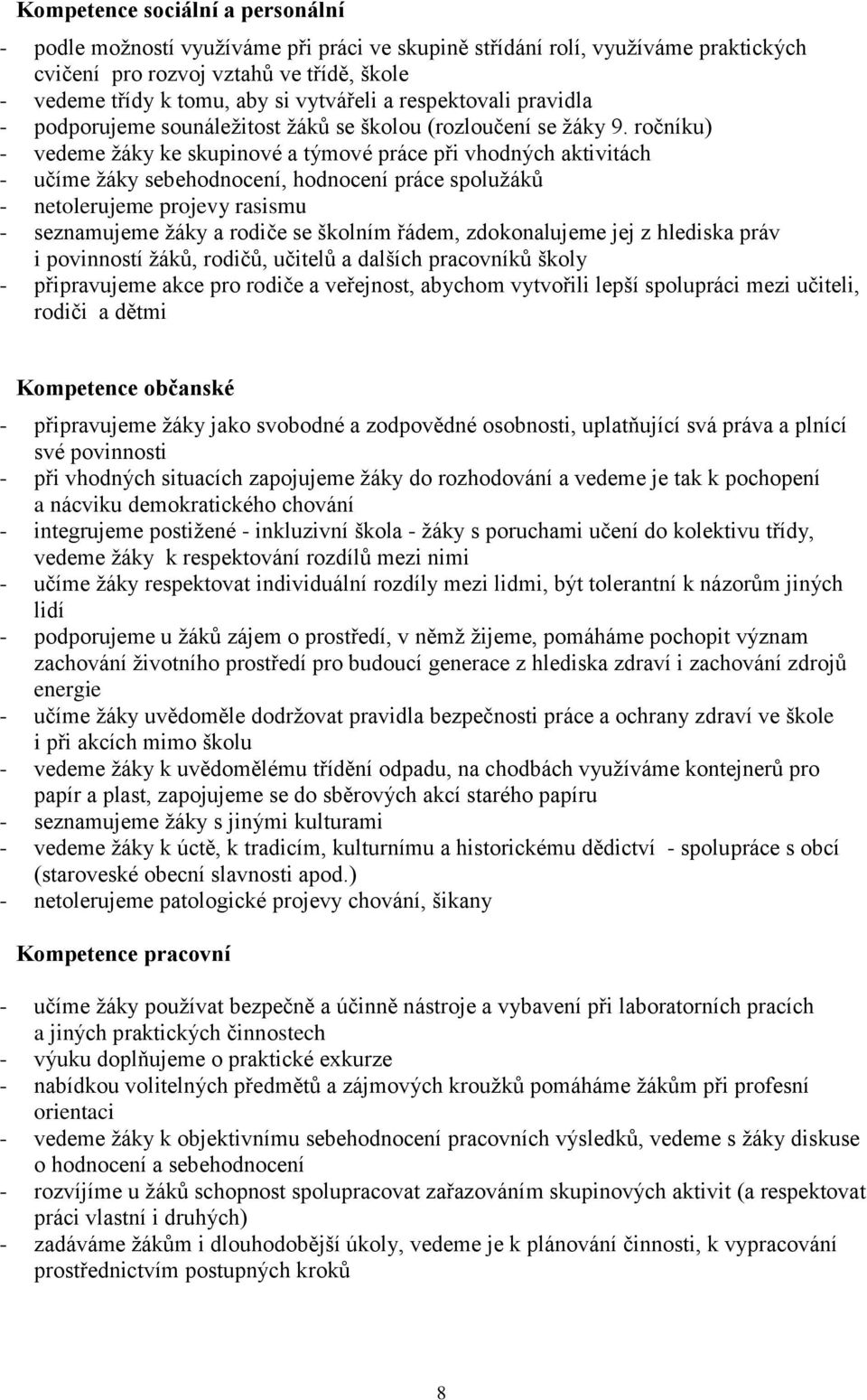 ročníku) - vedeme žáky ke skupinové a týmové práce při vhodných aktivitách - učíme žáky sebehodnocení, hodnocení práce spolužáků - netolerujeme projevy rasismu - seznamujeme žáky a rodiče se školním