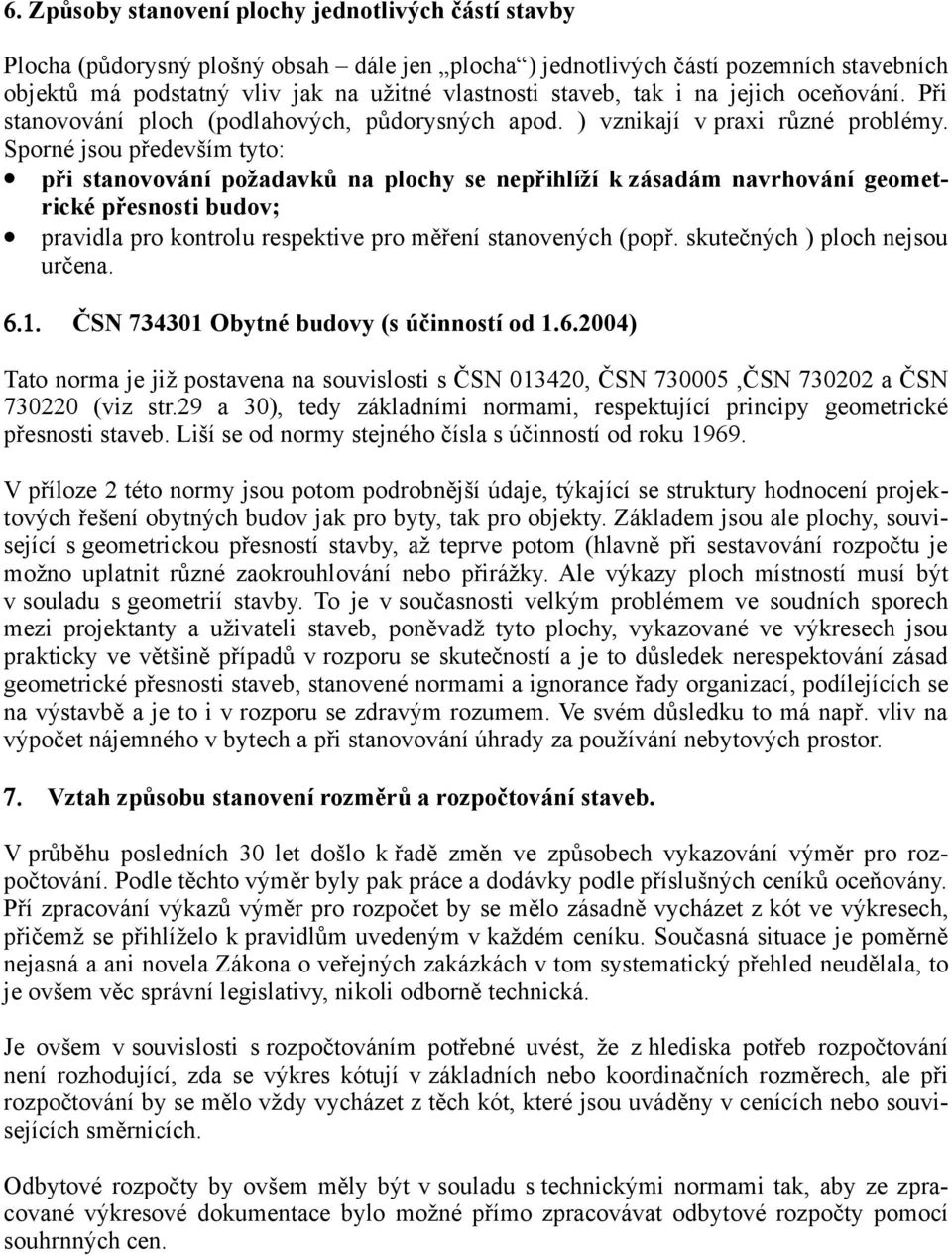 Sporné jsou především tyto: při stanovování požadavků na plochy se nepřihlíží k zásadám navrhování geometrické přesnosti budov; pravidla pro kontrolu respektive pro měření stanovených (popř.