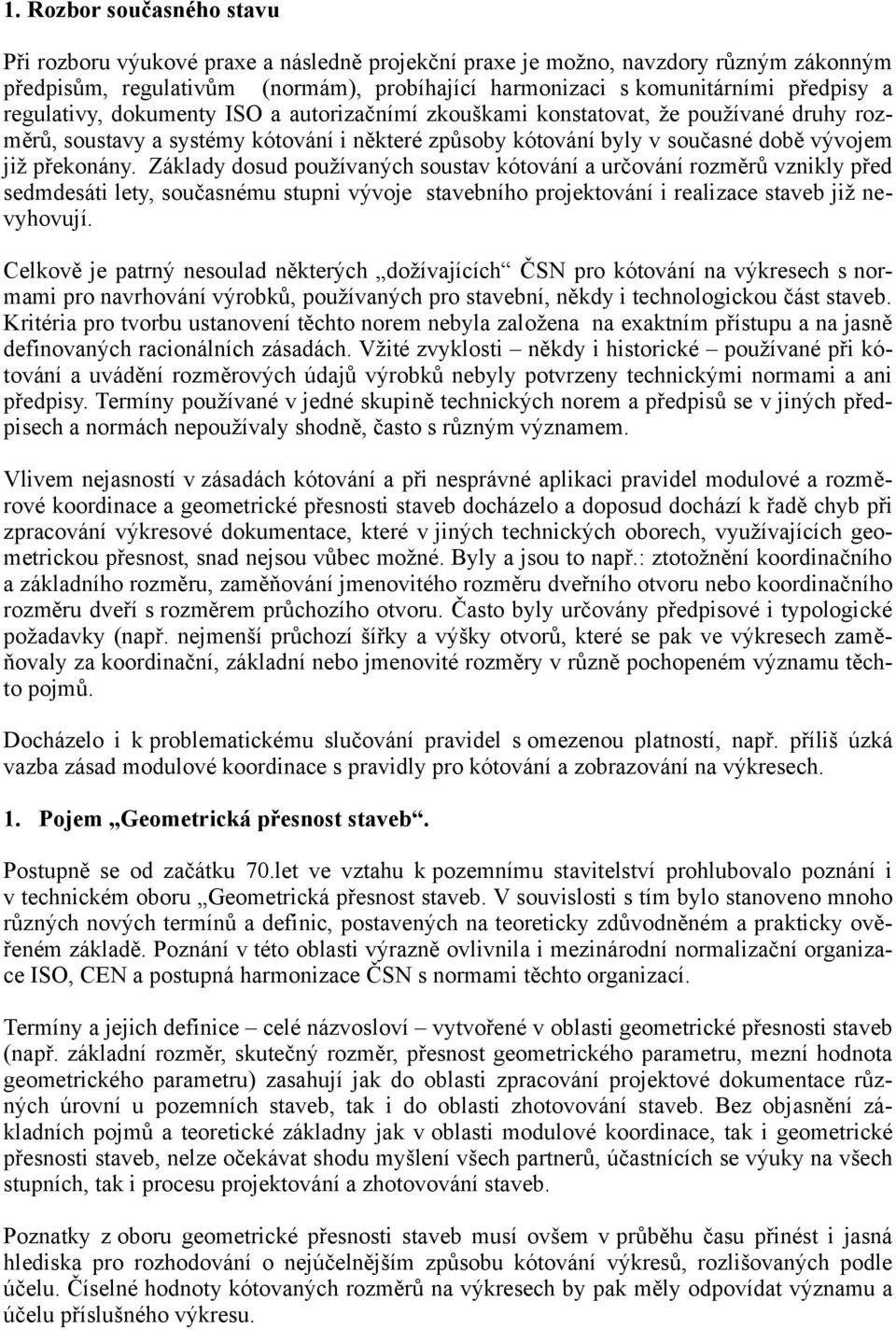 Základy dosud používaných soustav kótování a určování rozměrů vznikly před sedmdesáti lety, současnému stupni vývoje stavebního projektování i realizace staveb již nevyhovují.
