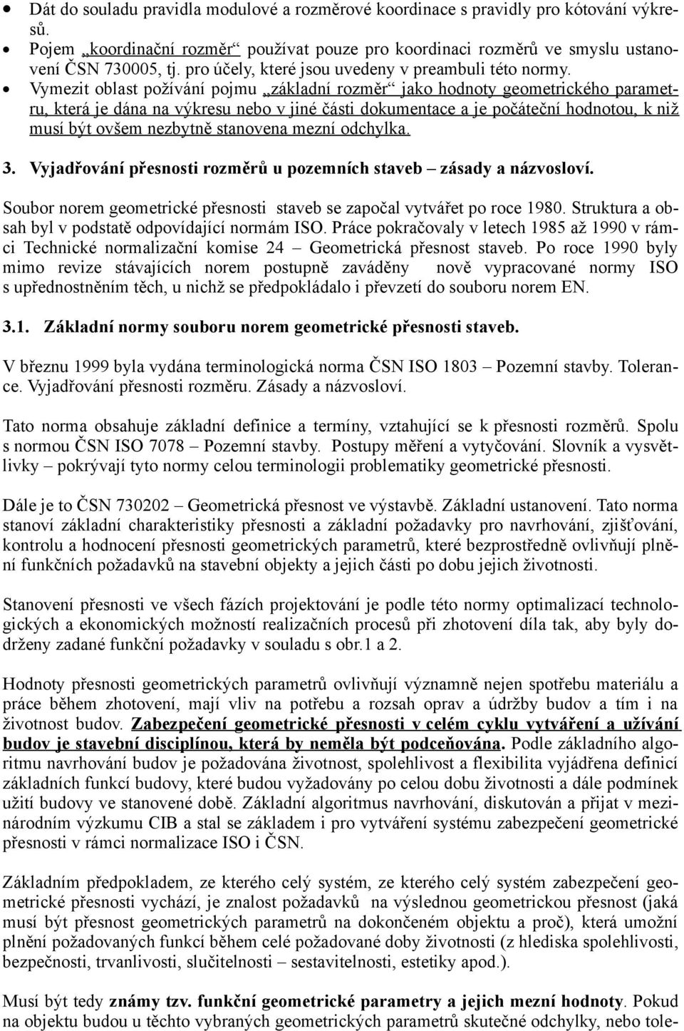 Vymezit oblast požívání pojmu základní rozměr jako hodnoty geometrického parametru, která je dána na výkresu nebo v jiné části dokumentace a je počáteční hodnotou, k niž musí být ovšem nezbytně