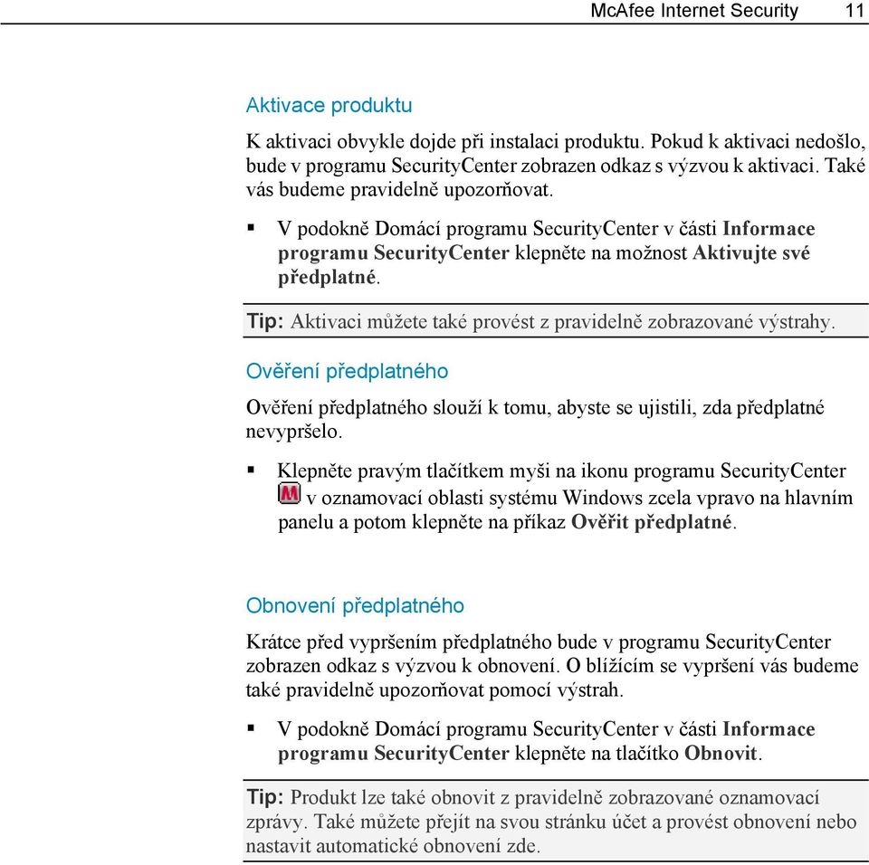 Tip: Aktivaci můžete také provést z pravidelně zobrazované výstrahy. Ověření předplatného Ověření předplatného slouží k tomu, abyste se ujistili, zda předplatné nevypršelo.