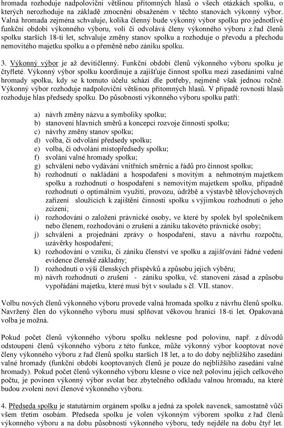 schvaluje změny stanov spolku a rozhoduje o převodu a přechodu nemovitého majetku spolku a o přeměně nebo zániku spolku. 3. Výkonný výbor je až devítičlenný.