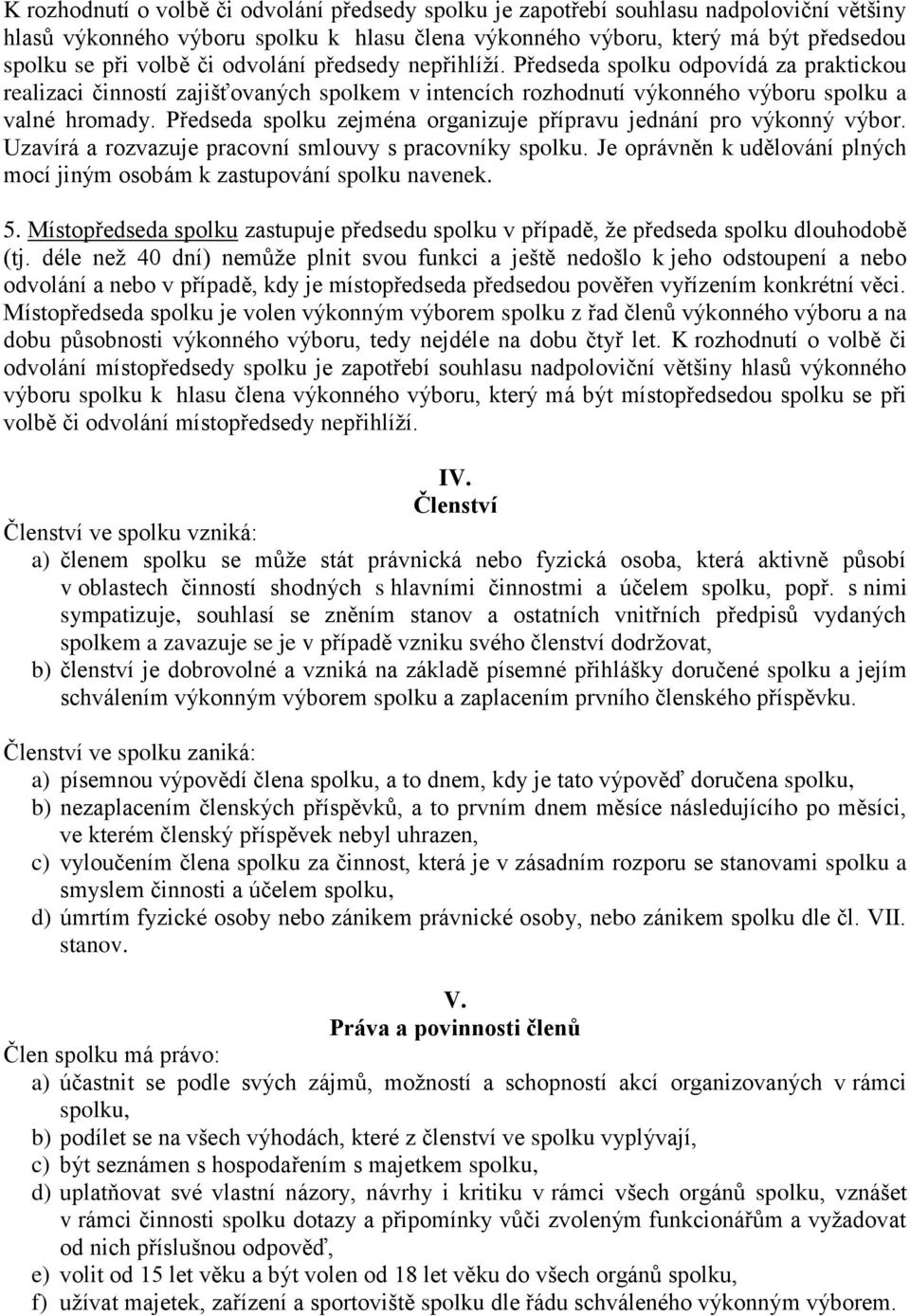 Předseda spolku zejména organizuje přípravu jednání pro výkonný výbor. Uzavírá a rozvazuje pracovní smlouvy s pracovníky spolku.