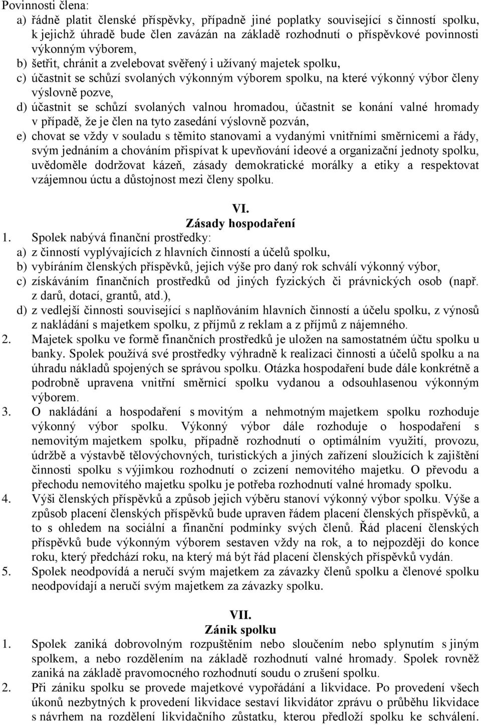 svolaných valnou hromadou, účastnit se konání valné hromady v případě, že je člen na tyto zasedání výslovně pozván, e) chovat se vždy v souladu s těmito stanovami a vydanými vnitřními směrnicemi a