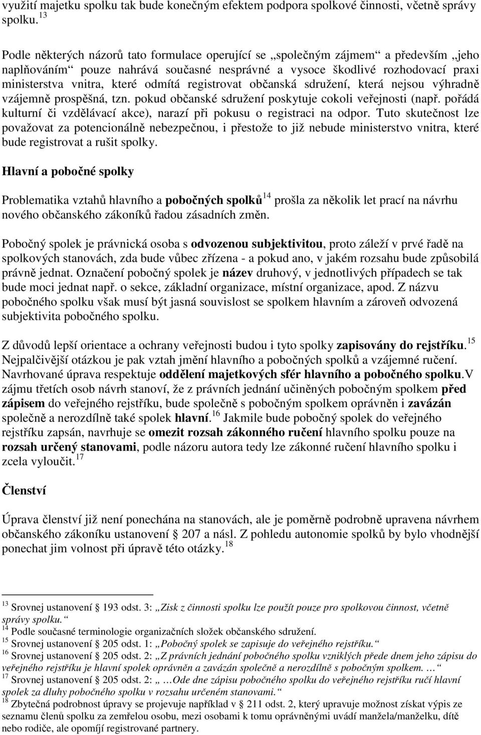 odmítá registrovat občanská sdružení, která nejsou výhradně vzájemně prospěšná, tzn. pokud občanské sdružení poskytuje cokoli veřejnosti (např.