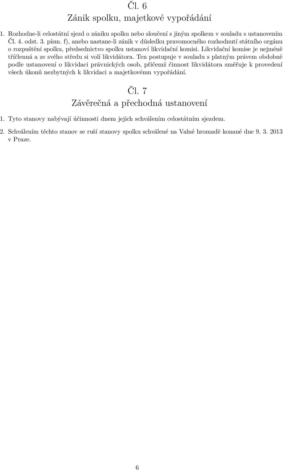 Likvidační komise je nejméně tříčlenná a ze svého středu si volí likvidátora.