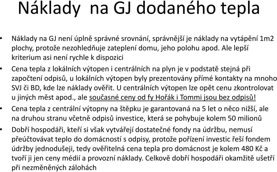 mnoho SVJ či BD, kde lze náklady ověřit. U centrálních výtopen lze opět cenu zkontrolovat u jiných měst apod., ale současné ceny od fy Hořák i Tommi jsou bez odpisů!