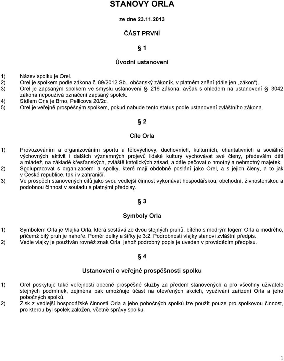 5) Orel je veřejně prospěšným spolkem, pokud nabude tento status podle ustanovení zvláštního zákona.
