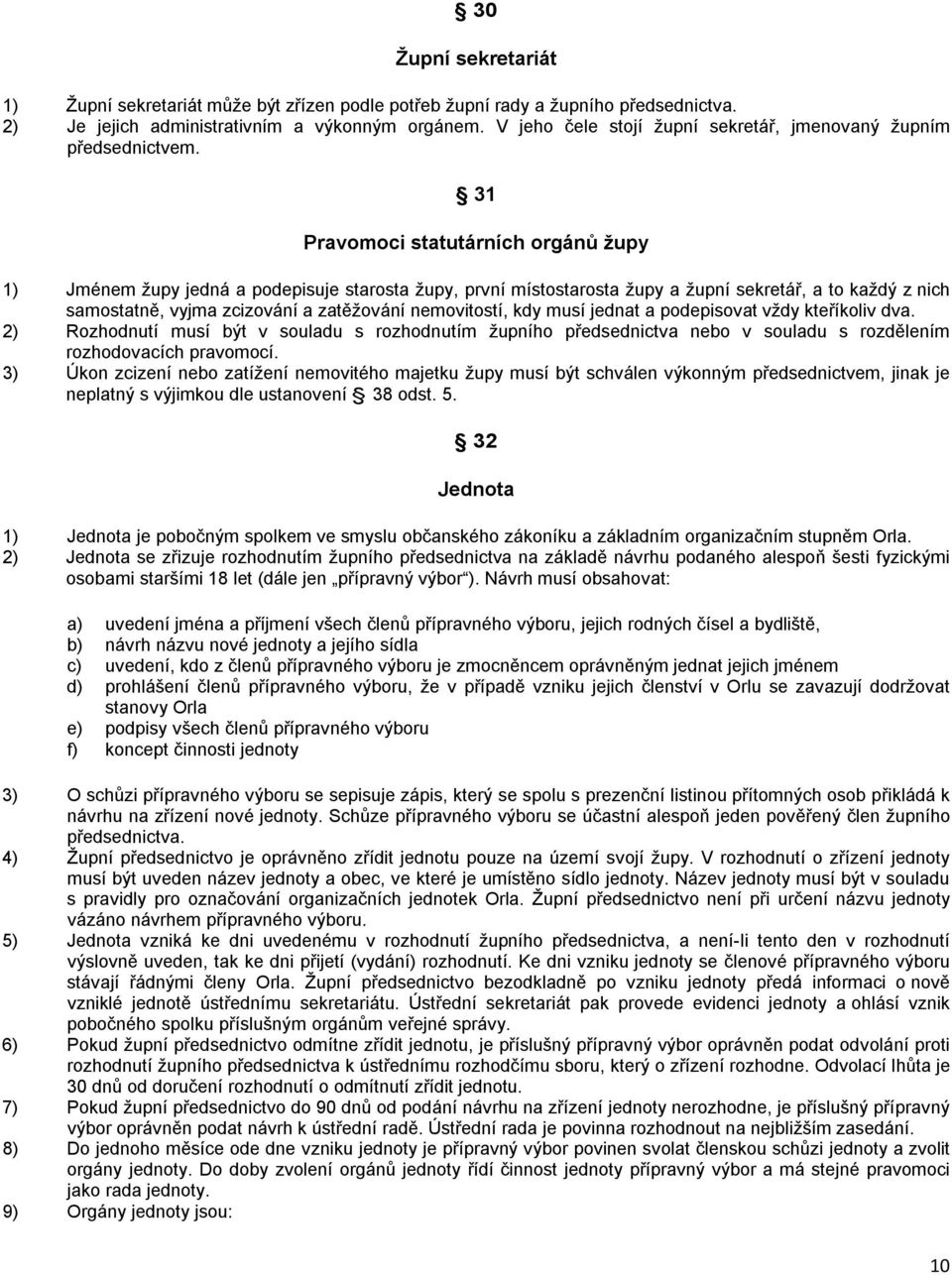 31 Pravomoci statutárních orgánů župy 1) Jménem župy jedná a podepisuje starosta župy, první místostarosta župy a župní sekretář, a to každý z nich samostatně, vyjma zcizování a zatěžování