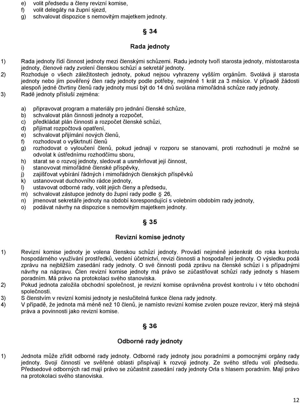 2) Rozhoduje o všech záležitostech jednoty, pokud nejsou vyhrazeny vyšším orgánům. Svolává ji starosta jednoty nebo jím pověřený člen rady jednoty podle potřeby, nejméně 1 krát za 3 měsíce.