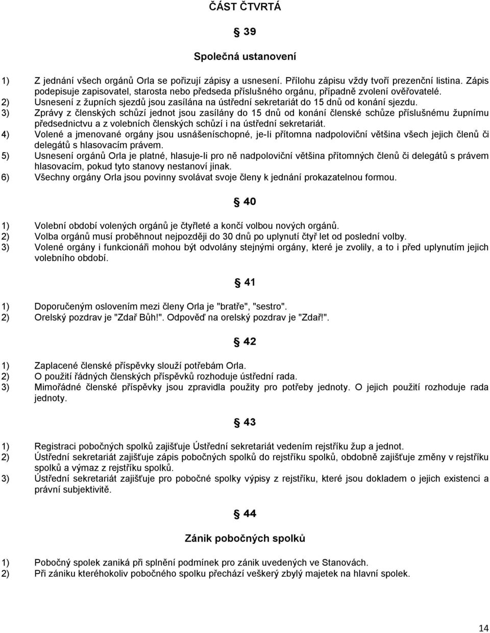 3) Zprávy z členských schůzí jednot jsou zasílány do 15 dnů od konání členské schůze příslušnému župnímu předsednictvu a z volebních členských schůzí i na ústřední sekretariát.