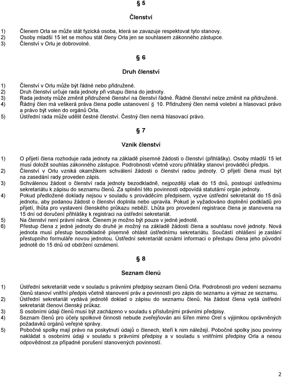 3) Rada jednoty může změnit přidružené členství na členství řádné. Řádné členství nelze změnit na přidružené. 4) Řádný člen má veškerá práva člena podle ustanovení 10.