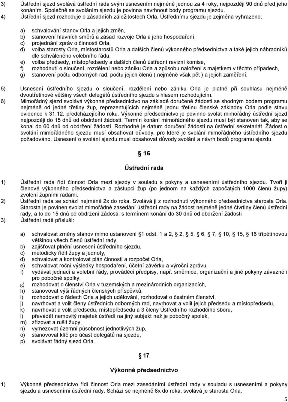 Ústřednímu sjezdu je zejména vyhrazeno: a) schvalování stanov Orla a jejich změn, b) stanovení hlavních směrů a zásad rozvoje Orla a jeho hospodaření, c) projednání zpráv o činnosti Orla, d) volba