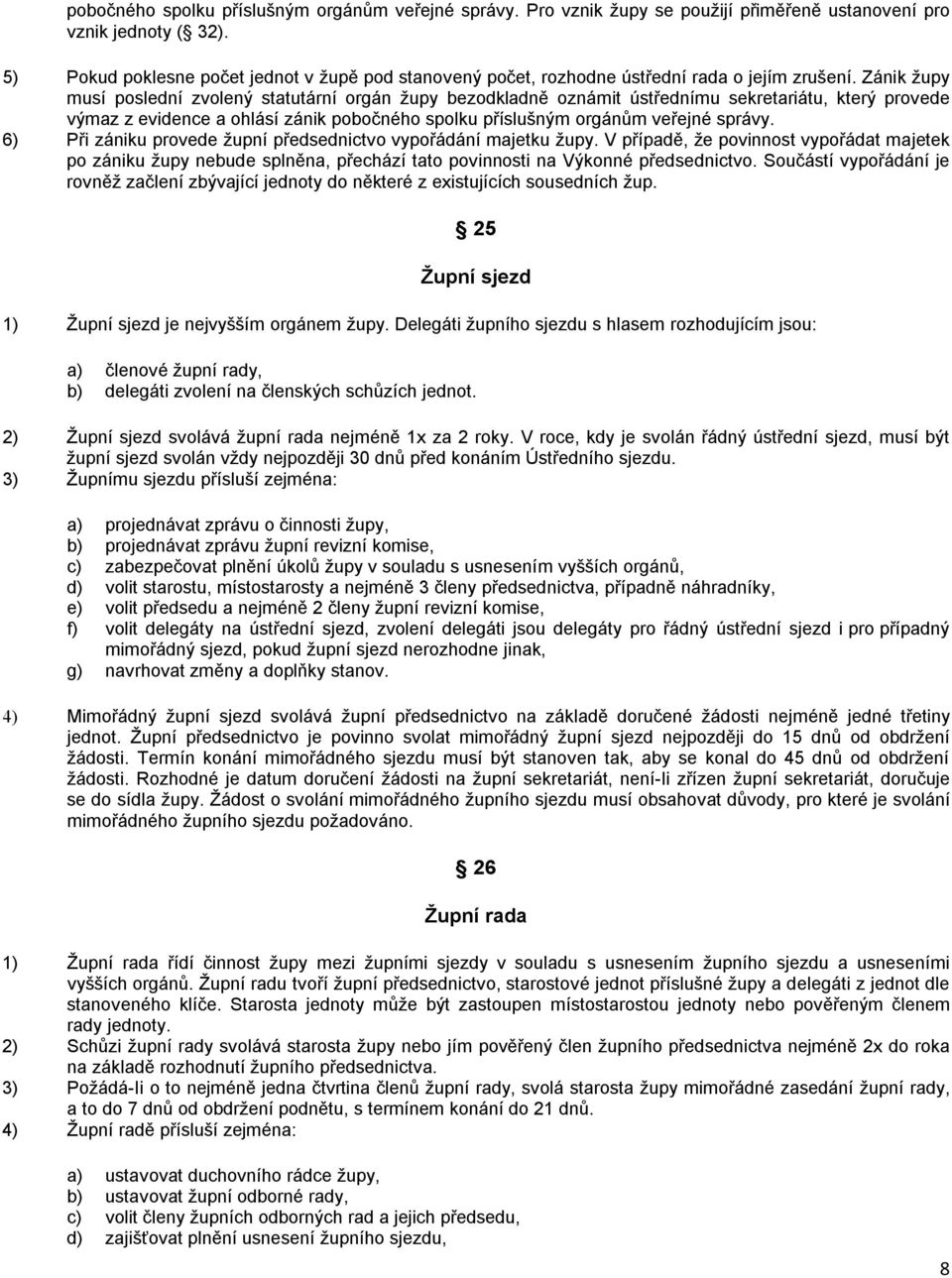 Zánik župy musí poslední zvolený statutární orgán župy bezodkladně oznámit ústřednímu sekretariátu, který provede výmaz z evidence a ohlásí zánik pobočného spolku příslušným orgánům veřejné správy.