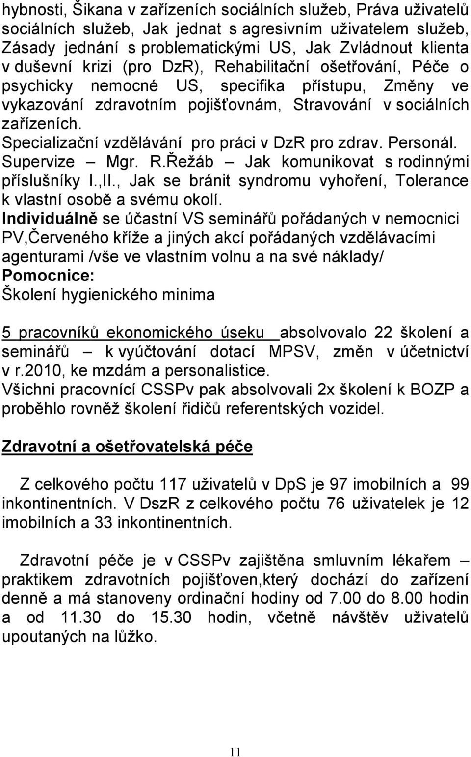 Specializační vzdělávání pro práci v DzR pro zdrav. Personál. Supervize Mgr. R.Řeţáb Jak komunikovat s rodinnými příslušníky I.,II.