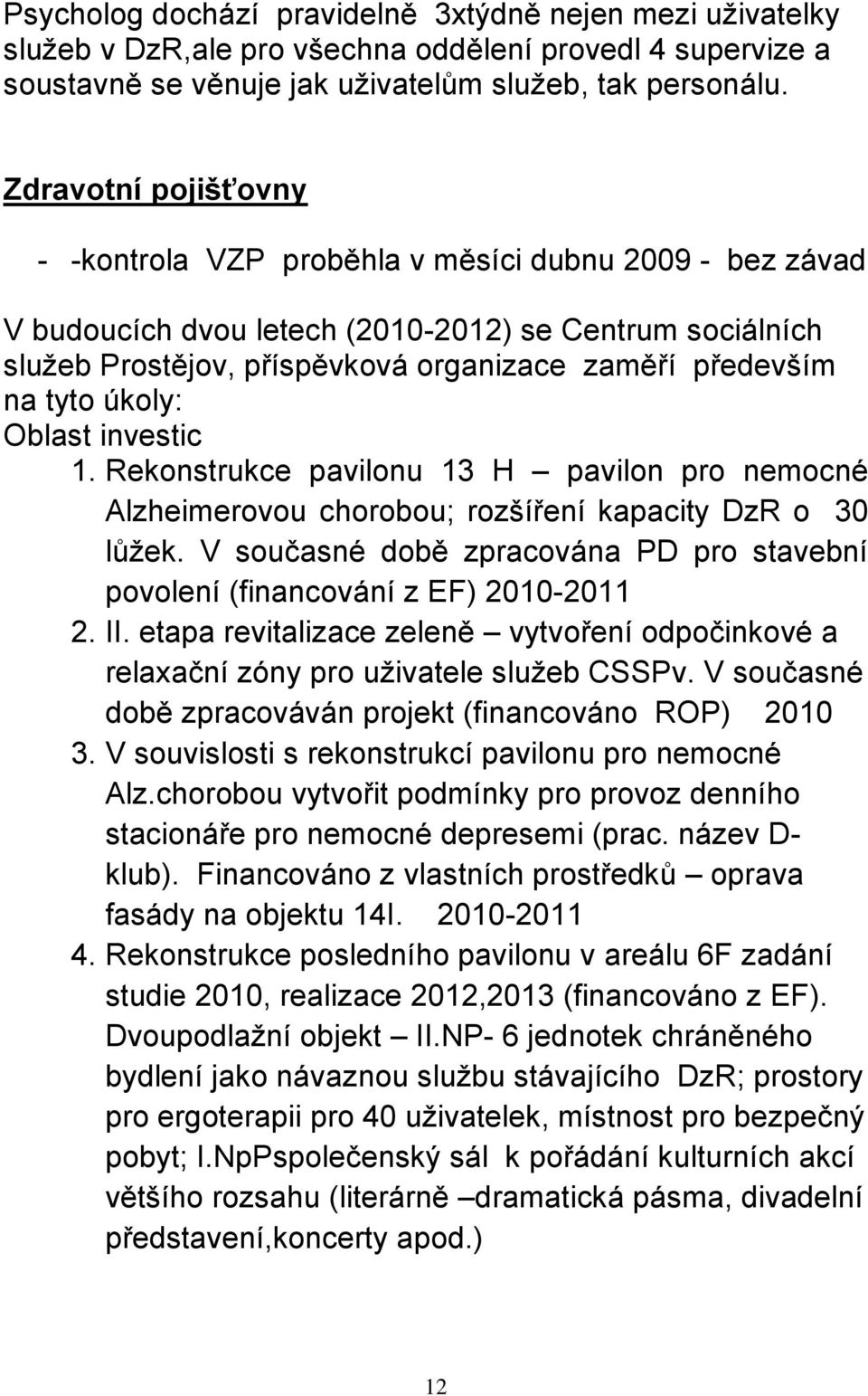 tyto úkoly: Oblast investic 1. Rekonstrukce pavilonu 13 H pavilon pro nemocné Alzheimerovou chorobou; rozšíření kapacity DzR o 30 lůţek.