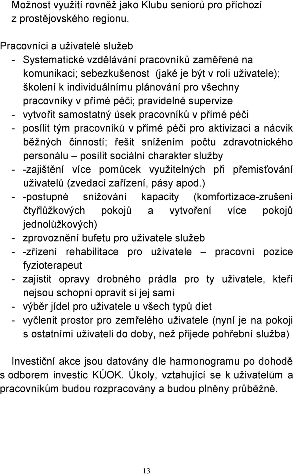 přímé péči; pravidelné supervize - vytvořit samostatný úsek pracovníků v přímé péči - posílit tým pracovníků v přímé péči pro aktivizaci a nácvik běţných činností; řešit sníţením počtu zdravotnického