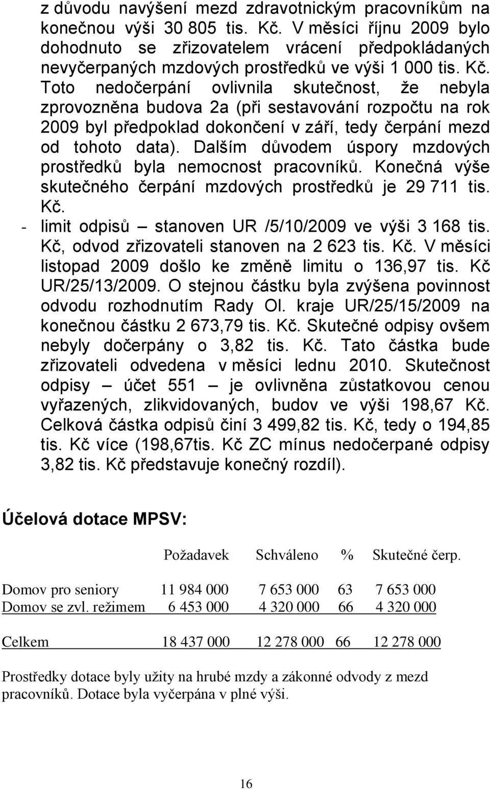 Toto nedočerpání ovlivnila skutečnost, ţe nebyla zprovozněna budova 2a (při sestavování rozpočtu na rok 2009 byl předpoklad dokončení v září, tedy čerpání mezd od tohoto data).