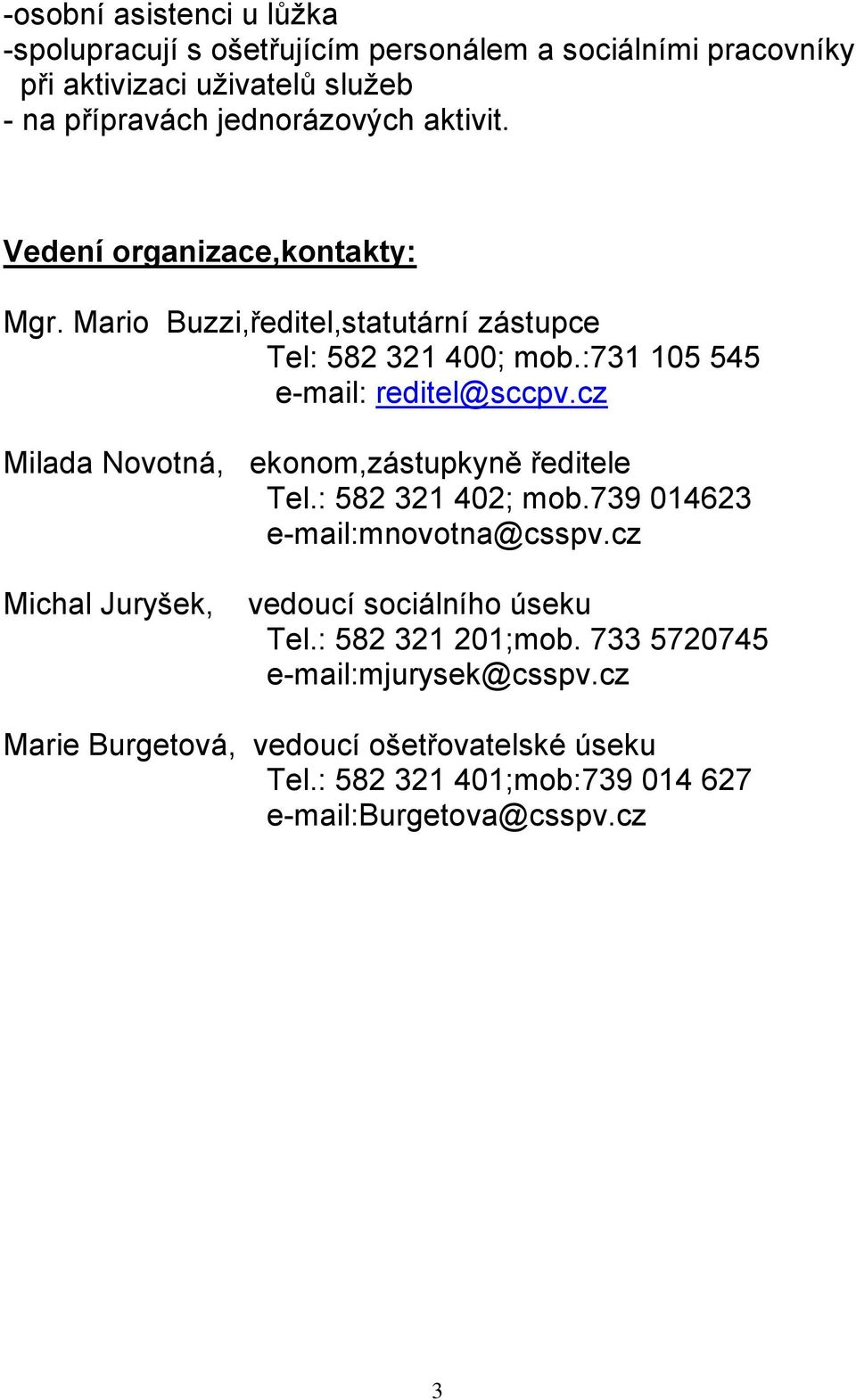 cz Milada Novotná, ekonom,zástupkyně ředitele Tel.: 582 321 402; mob.739 014623 e-mail:mnovotna@csspv.cz Michal Juryšek, vedoucí sociálního úseku Tel.