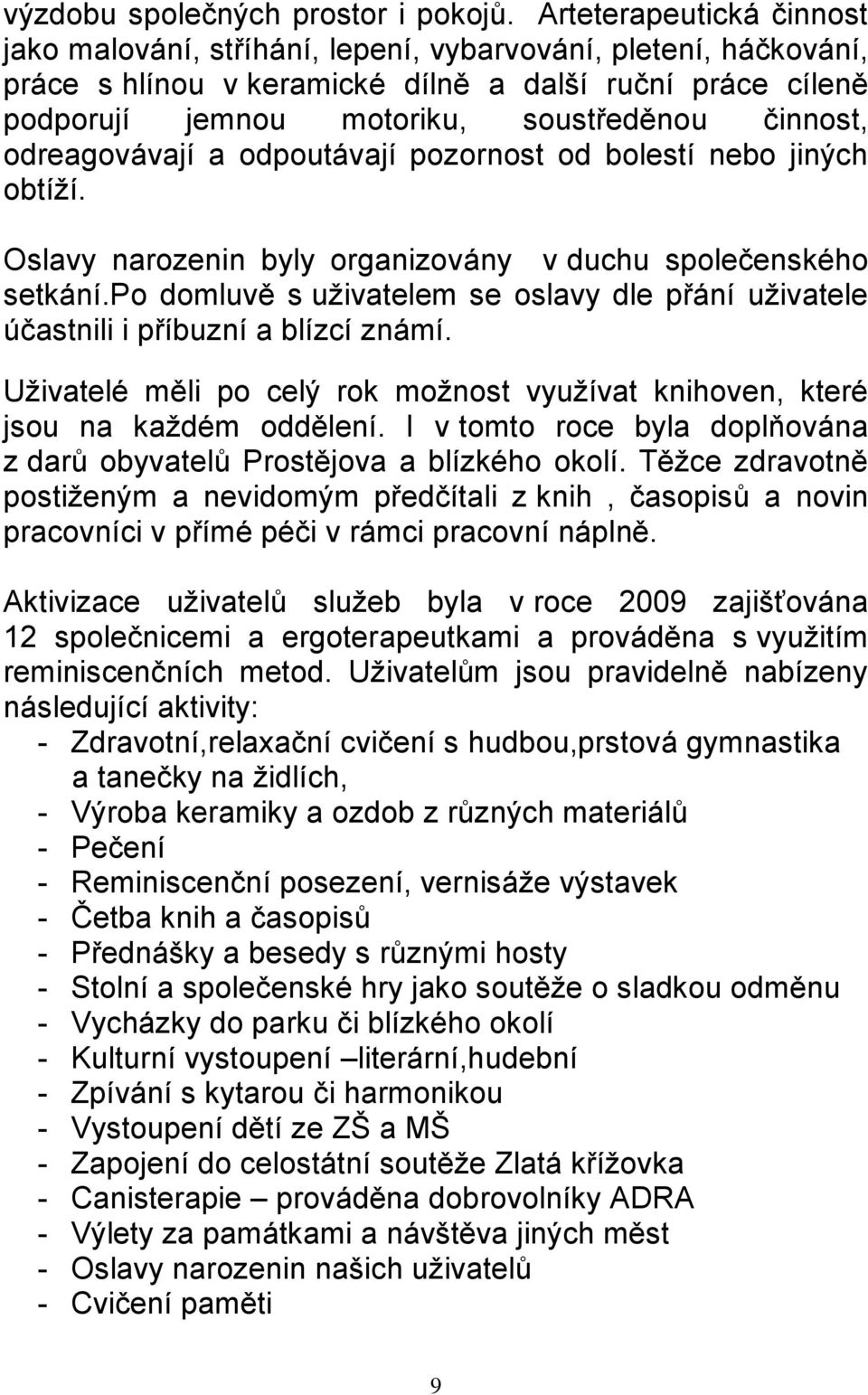 odreagovávají a odpoutávají pozornost od bolestí nebo jiných obtíţí. Oslavy narozenin byly organizovány v duchu společenského setkání.