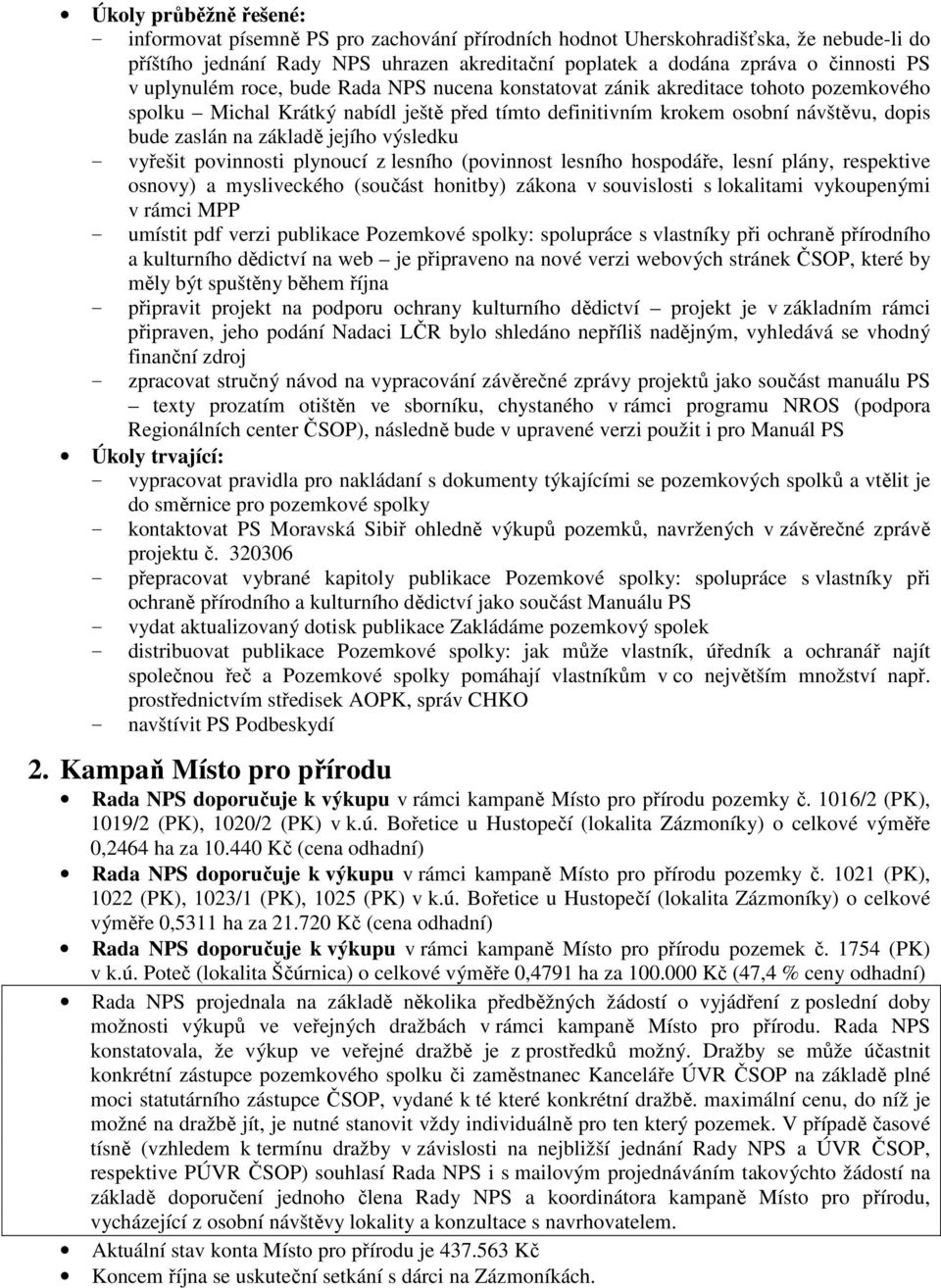 jejího výsledku - vyřešit povinnosti plynoucí z lesního (povinnost lesního hospodáře, lesní plány, respektive osnovy) a mysliveckého (součást honitby) zákona v souvislosti s lokalitami vykoupenými v