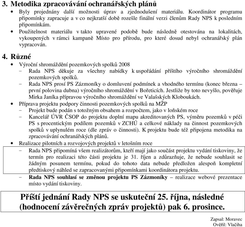 Použitelnost materiálu v takto upravené podobě bude následně otestována na lokalitách, vykoupených v rámci kampaně Místo pro přírodu, pro které dosud nebyl ochranářský plán vypracován. 4.