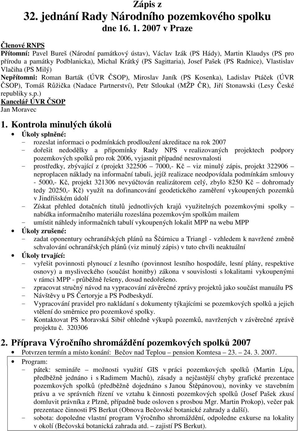 Pašek (PS Radnice), Vlastislav Vlačiha (PS Milý) Nepřítomni: Roman Barták (ÚVR ČSOP), Miroslav Janík (PS Kosenka), Ladislav Ptáček (ÚVR ČSOP), Tomáš Růžička (Nadace Partnerství), Petr Stloukal (MŽP
