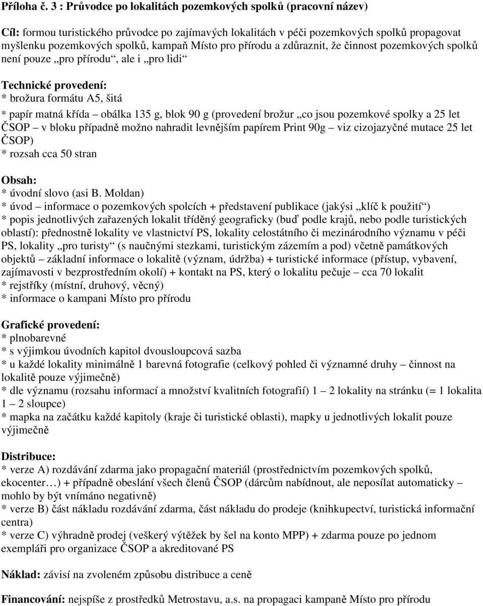 Místo pro přírodu a zdůraznit, že činnost pozemkových spolků není pouze pro přírodu, ale i pro lidi Technické provedení: * brožura formátu A5, šitá * papír matná křída obálka 135 g, blok 90 g