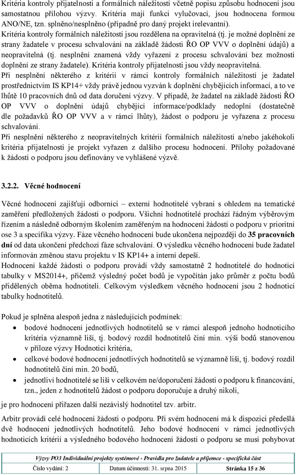 je možné doplnění ze strany žadatele v procesu schvalování na základě žádosti ŘO OP VVV o doplnění údajů) a neopravitelná (tj.